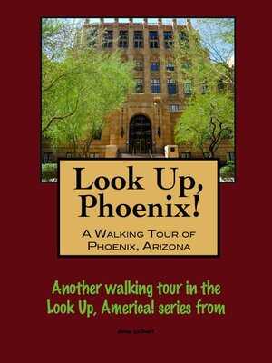 cover image of Look Up, Phoenix, Arizona! a Walking Tour of Phoenix, Arizona